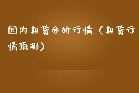国内期货分析行情（期货行情预测）_https://www.lansai.wang_期货行情_第1张