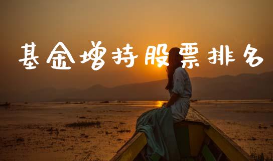 基金增持股票排名_https://www.lansai.wang_期货资讯_第1张