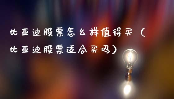 比亚迪股票怎么样值得买（比亚迪股票适合买吗）_https://www.lansai.wang_股票知识_第1张