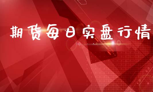 期货每日实盘行情_https://www.lansai.wang_期货资讯_第1张