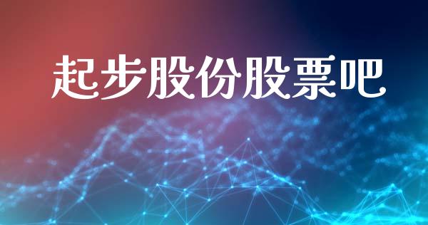 起步股份股票吧_https://www.lansai.wang_基金理财_第1张