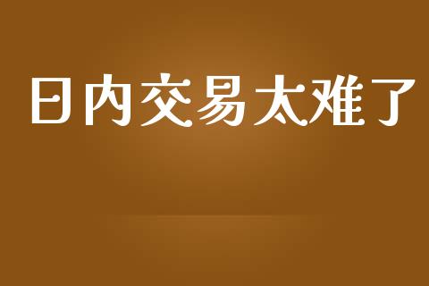 日内交易太难了_https://www.lansai.wang_股指期货_第1张
