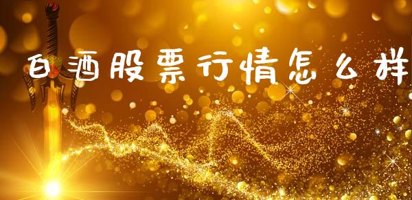 白酒股票行情怎么样_https://www.lansai.wang_股票问答_第1张