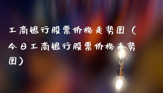 工商银行股票价格走势图（今日工商银行股票价格走势图）_https://www.lansai.wang_股票问答_第1张