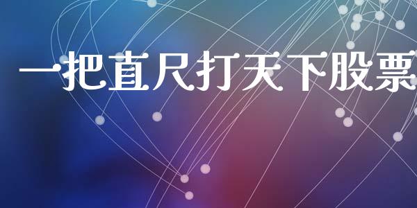 一把直尺打天下股票_https://www.lansai.wang_基金理财_第1张
