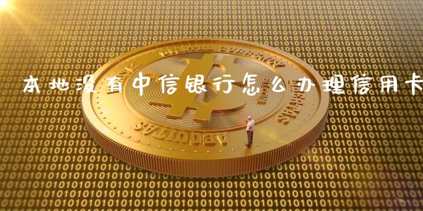 本地没有中信银行怎么办理信用卡_https://www.lansai.wang_股指期货_第1张