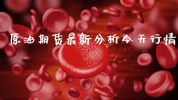 原油期货最新分析今天行情_https://www.lansai.wang_期货行情_第1张