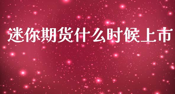 迷你期货什么时候上市_https://www.lansai.wang_基金理财_第1张
