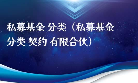 私募基金 分类（私募基金分类 契约 有限合伙）_https://www.lansai.wang_基金理财_第1张