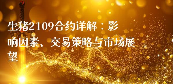 生猪2109合约详解：影响因素、交易策略与市场展望_https://www.lansai.wang_基金理财_第1张