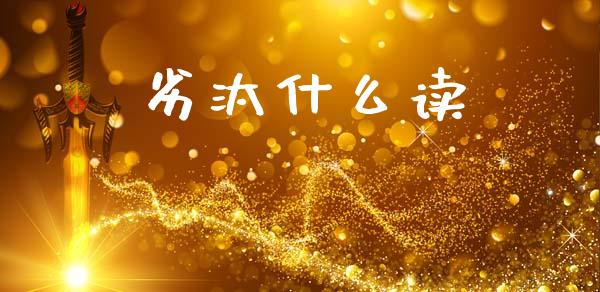 劣汰什么读_https://www.lansai.wang_期货行情_第1张