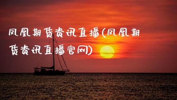 凤凰期货资讯直播(凤凰期货资讯直播官网)_https://www.lansai.wang_期货行情_第1张