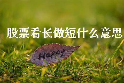 股票看长做短什么意思_https://www.lansai.wang_期货行情_第1张