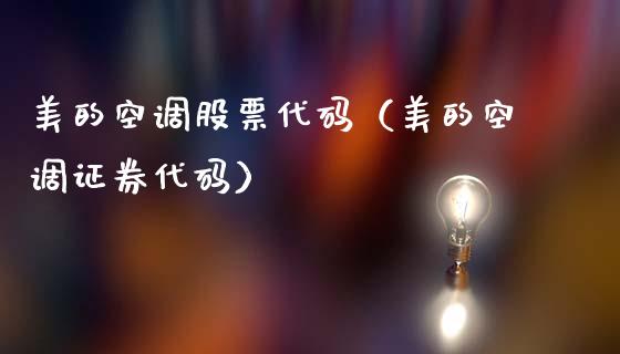 美的空调股票代码（美的空调证券代码）_https://www.lansai.wang_股票问答_第1张
