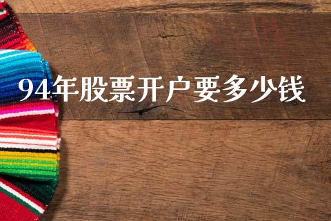 94年股票开户要多少钱_https://www.lansai.wang_期货行情_第1张