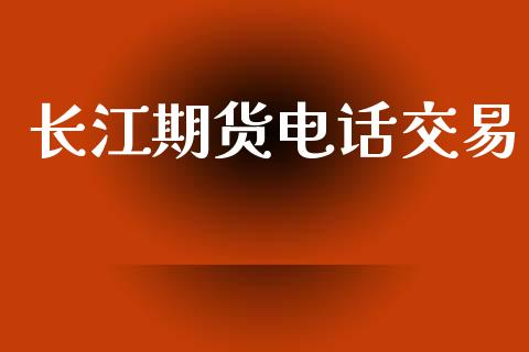 长江期货电话交易_https://www.lansai.wang_期货直播_第1张