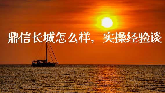 鼎信长城怎么样，实操经验谈_https://www.lansai.wang_期货直播_第1张