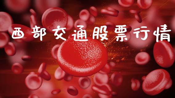 西部交通股票行情_https://www.lansai.wang_股票知识_第1张