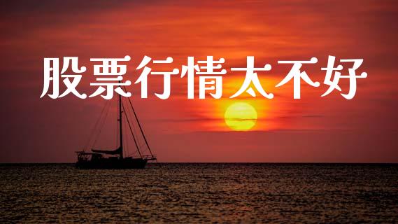 股票行情太不好_https://www.lansai.wang_股票知识_第1张