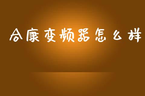 合康变频器怎么样_https://www.lansai.wang_期货行情_第1张