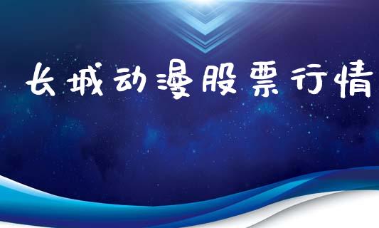 长城动漫股票行情_https://www.lansai.wang_股票问答_第1张