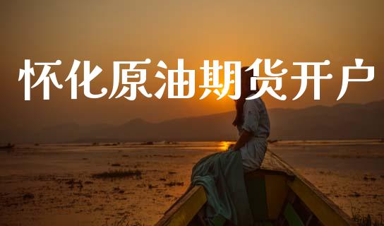 怀化原油期货开户_https://www.lansai.wang_期货行情_第1张