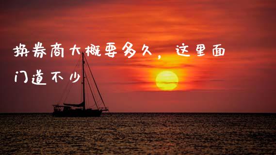 换券商大概要多久，这里面门道不少_https://www.lansai.wang_理财百科_第1张