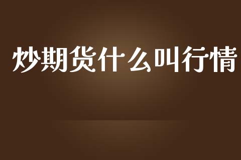 炒期货什么叫行情_https://www.lansai.wang_期货资讯_第1张