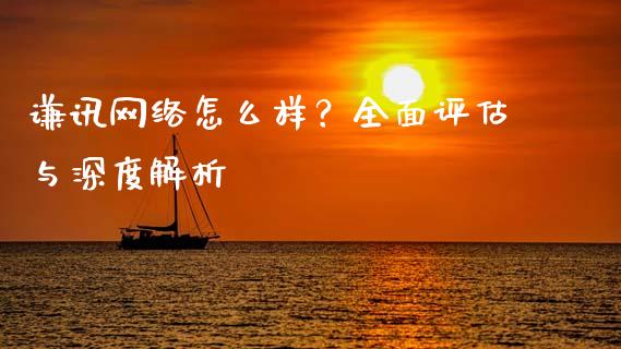 谦讯网络怎么样？全面评估与深度解析_https://www.lansai.wang_期货品种_第1张