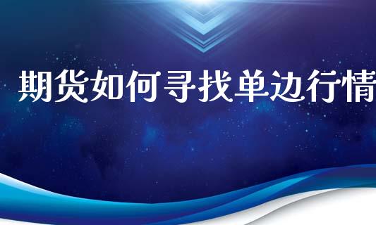 期货如何寻找单边行情_https://www.lansai.wang_期货资讯_第1张