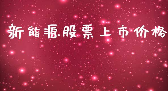 新能源股票上市价格_https://www.lansai.wang_股票知识_第1张