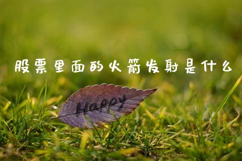 股票里面的火箭发射是什么_https://www.lansai.wang_期货行情_第1张