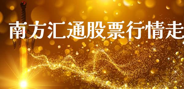 南方汇通股票行情走_https://www.lansai.wang_基金理财_第1张