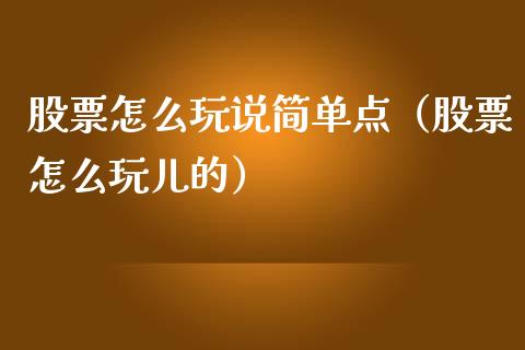 股票怎么玩说简单点（股票怎么玩儿的）_https://www.lansai.wang_股票知识_第1张