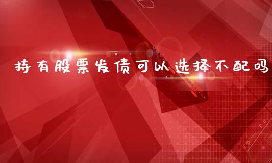 持有股票发债可以选择不配吗_https://www.lansai.wang_期货资讯_第1张