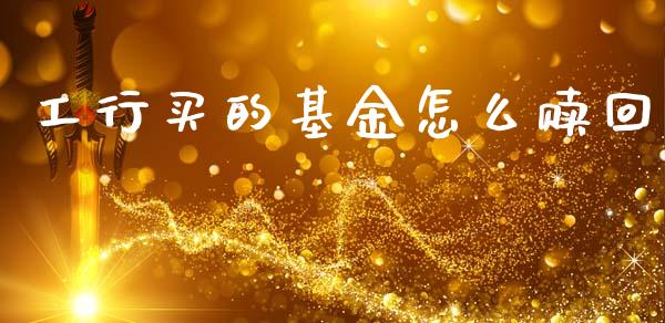 工行买的基金怎么赎回_https://www.lansai.wang_未分类_第1张