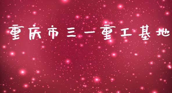 重庆市三一重工基地_https://www.lansai.wang_股票知识_第1张