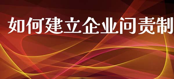 如何建立企业问责制_https://www.lansai.wang_期货资讯_第1张
