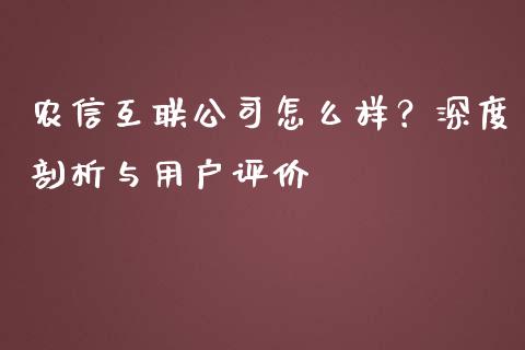 农信互联公司怎么样？深度剖析与用户评价_https://www.lansai.wang_股票知识_第1张