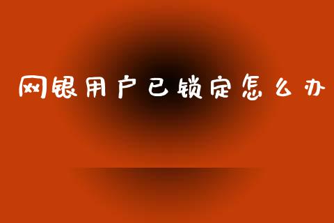 网银用户已锁定怎么办_https://www.lansai.wang_期货资讯_第1张