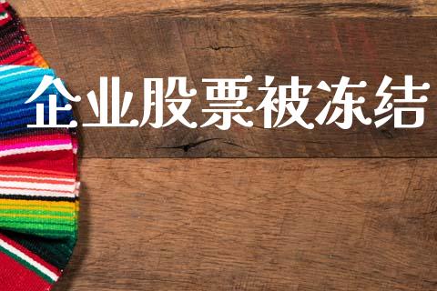 企业股票被冻结_https://www.lansai.wang_期货资讯_第1张