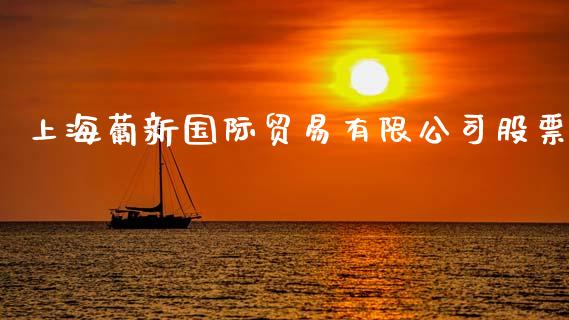 上海葡新国际贸易有限公司股票_https://www.lansai.wang_期货资讯_第1张