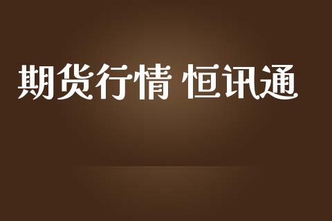 期货行情 恒讯通_https://www.lansai.wang_期货品种_第1张