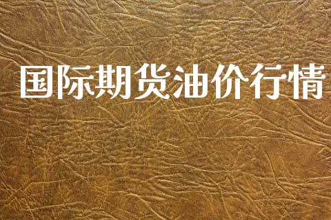 国际期货油价行情_https://www.lansai.wang_期货学院_第1张