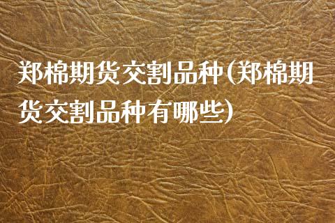 郑棉期货交割品种(郑棉期货交割品种有哪些)_https://www.lansai.wang_恒生指数_第1张