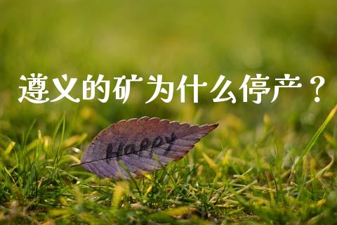 遵义的矿为什么停产？_https://www.lansai.wang_期货资讯_第1张