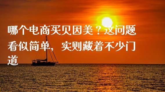哪个电商买贝因美？这问题看似简单，实则藏着不少门道_https://www.lansai.wang_期货品种_第1张