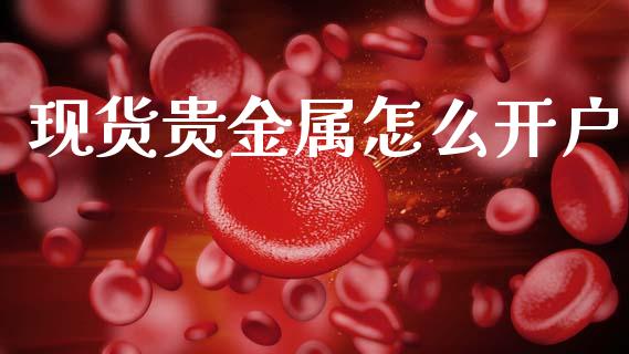现货贵金属怎么开户_https://www.lansai.wang_期货行情_第1张