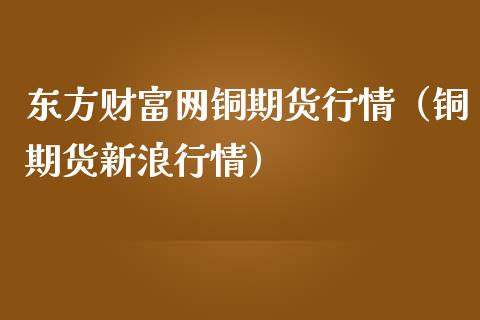 东方财富网铜期货行情（铜期货新浪行情）_https://www.lansai.wang_期货资讯_第1张