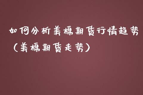 如何分析美棉期货行情趋势（美棉期货走势）_https://www.lansai.wang_恒生指数_第1张